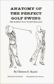 Anatomy of the Perfect Golf Swing : The Surest Way to Better Golf