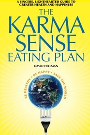 The Karma Sense Eating Plan: A Sincere, Lighthearted Guide to Greater Health and Happiness