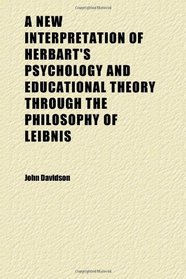 A New Interpretation of Herbart's Psychology and Educational Theory Through the Philosophy of Leibnis