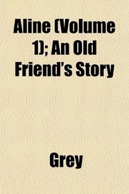 Aline (Volume 1); An Old Friend's Story