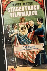 Stagestruck Filmmaker: D. W. Griffith and the American Theatre (Studies Theatre Hist & Culture)