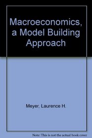 Macroeconomics, a Model Building Approach