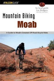 Mountain Biking Moab, 2nd Edition: A Guide to Moab, Utah's Greatest Off-Road Bicycle Rides