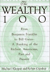 The Wealthy 100: From Benjamin Franklin to Bill Gates-A Ranking of the Richest Americans, Past and Present