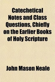 Catechetical Notes and Class Questions, Chiefly on the Earlier Books of Holy Scripture