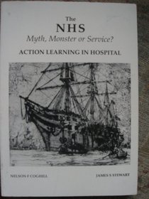 The NHS: Myth, Monster or Service?: Action Learning in Hospital
