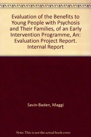 Evaluation of the Benefits to Young People with Psychosis and Their Families, of an Early Intervention Programme, An: Evaluation Project Report. Internal Report