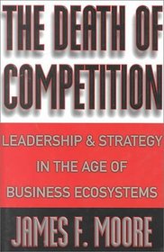 The Death of Competition - Leadership  Strategy  in the Age of Business Ecosystems