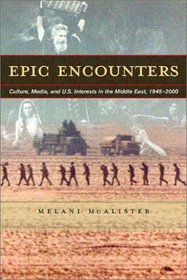 Epic Encounters: Culture, Media, and U.S. Interests in the Middle East, 1945-2000 (American Crossroads)