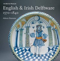 English and Irish Delftware, 1570-1840