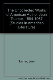 The Uncollected Works of American Author Jean Toomer 1894-1967 (Studies in American Literature (Lewiston, N.Y.), V. 58.)