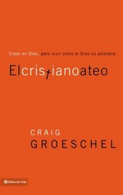El cristiano ateo: Creer en Dios, pero vivir como si Dios no existiera (Spanish Edition)