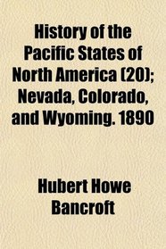 History of the Pacific States of North America (20); Nevada, Colorado, and Wyoming. 1890