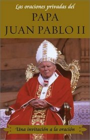 Las oraciones privadas del Papa Juan Pablo II : Una invitacion a la oracion (Private Prayers of Pope John Paul II)