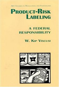 Product Risk Labeling: A Federal Responsivility (Aei Studies in Regulation and Federalism)