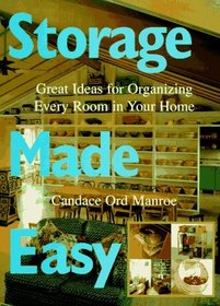 Storage Made Easy: Great Ideas for Organizing Every Room in Your Home