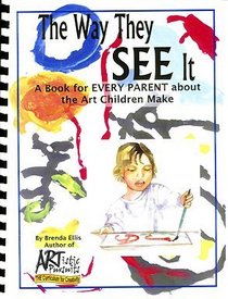 The Way They See It: A Book for Every Parent About the Art Children Make