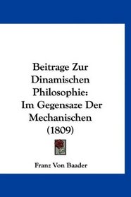 Beitrage Zur Dinamischen Philosophie: Im Gegensaze Der Mechanischen (1809) (German Edition)
