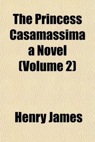 The Princess Casamassima a Novel (Volume 2)