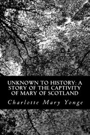 Unknown to History: A Story of the Captivity of Mary of Scotland