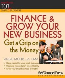 Finance & Grow Your New Business: Get a Grip on the Money (Numbers 101 for Small Business)