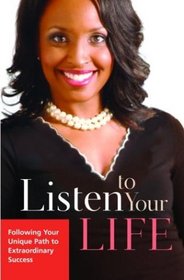 Listen to Your Life : Following Your Unique Path to Extraordinary Success