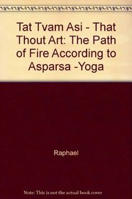 Tat Tvam Asi - That Thout Art: The Path of Fire According to Asparsa -Yoga