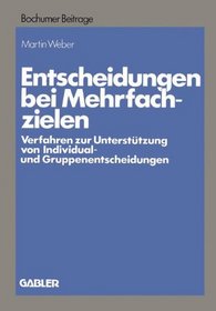 Entscheidungen bei Mehrfachzielen: Verfahren zur Unterstutzung von Individual- und Gruppenentscheidungen (Bochumer Beitrage zur Unternehmungsfuhrung und Unternehmensforschung) (German Edition)