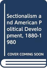 Sectionalism and American Political Development, 1880-1980
