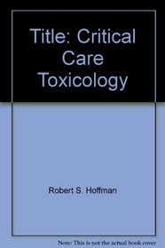 Critical Care Toxicology (Contemporary Management in Critical Care) (Vol 1)