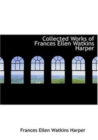 Collected Works of Frances Ellen Watkins Harper (Large Print Edition)
