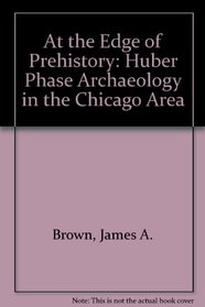 At the Edge of Prehistory: Huber Phase Archaeology in the Chicago Area