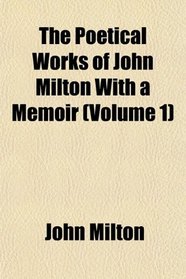 The Poetical Works of John Milton With a Memoir (Volume 1)