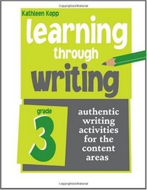 Learning Through Writing: Authentic Writing Activities for the Content Areas: Grade 3