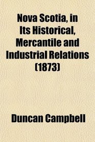 Nova Scotia, in Its Historical, Mercantile and Industrial Relations (1873)