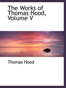 The Works of Thomas Hood, Volume V