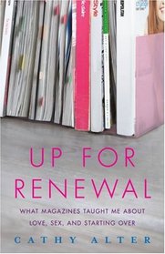 Up For Renewal: What Magazines Taught Me About Love, Sex, and Starting Over
