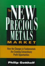 The New Precious Metals Market: How the Changes in Fundamentals Are Creating Extraordinary Profit Opportunities