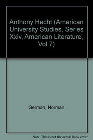Anthony Hecht (American University Studies, Series Xxiv, American Literature, Vol 7)