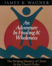 An Adventure in Healing and Wholeness - Korean:  The Healing Ministry of Christ in the Church Today (Korean Edition)