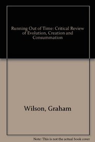 Running Out Of Time: A Critical Review of Evolution, Creation and Consummation
