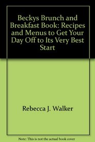 Becky's Brunch & Breakfast Book: Recipes & Menus to Get Your Day Off to Its Very Best Start