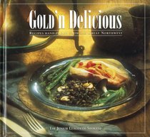 Gold 'N Delicious: Recipes Hand-Picked from the Great Northwest