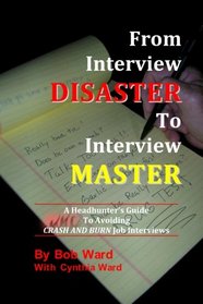 From Interview Disaster to Interview Master: A Headhunter's Guide To Avoiding CRASH AND BURN Job Interviews