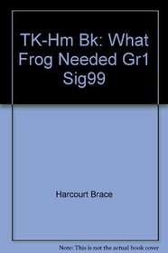 TK-Hm Bk: What Frog Needed Gr1 Sig99