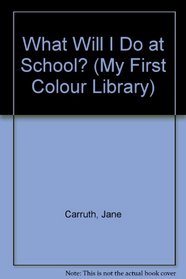 What Will I Do at School? (My First Colour Library)
