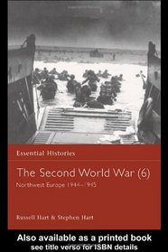 The Second World War, Vol. 6: Northwest Europe, 1944-1945 (Essential Histories)