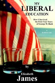 My Liberal Education: How I Survived the First Four Years of George W. Bush