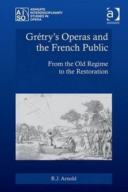 Gretry's Operas and the French Public: From the Old Regime to the Restoration (Ashgate Interdisciplinary Studies in Opera)