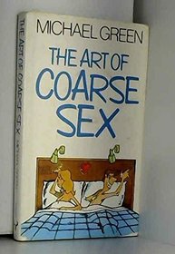 The Art of Coarse Sex, Or, How to Love Better and Die with a Beautiful Smile on Your Face